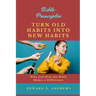 Turn Old Habits Into New Habits: Why and How the Bible Makes a Difference