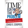 Time Isn't the Problem: Four Strategies to Transform Stress Into Success