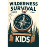 Wilderness Survival Guide for Kids: Building Confidence and Skills in the Wild