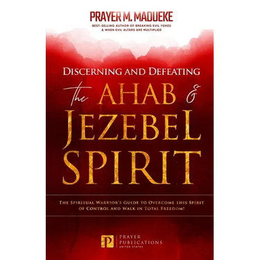 Discerning and Defeating the Ahab & Jezebel Spirit: The Spiritual Warrior's Guide to Overcome this Spirit of Control and Walk in Total Freedom!