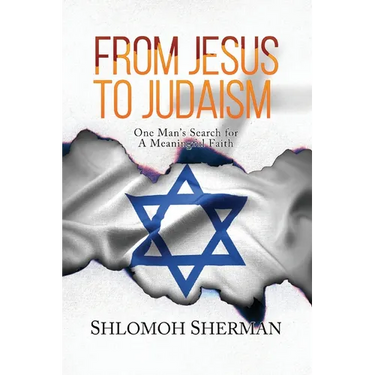 From Jesus To Judaism: One Man's Search for a Meaningful Faith