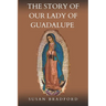 The Story Of Our Lady Of Guadalupe: The origin and miracles of the mother of civilization of love