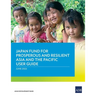 Japan Fund for Prosperous and Resilient Asia and the Pacific User Guide