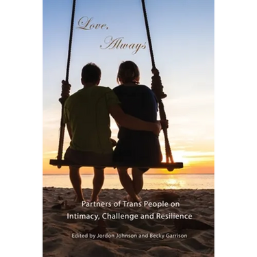 Love, Always: Partners of Trans People on Intimacy, Challenge and Resilience