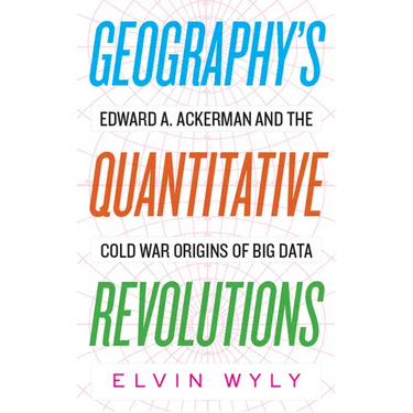 Geography's Quantitative Revolutions: Edward A. Ackerman and the Cold War Origins of Big Data