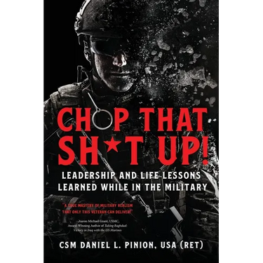 Chop that Sh*t Up!: Leadership and Life Lessons Learned While in the Military