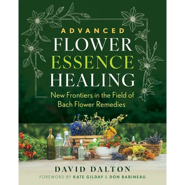 Advanced Flower Essence Healing: New Frontiers in the Field of Bach Flower Remedies