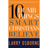 Ten Dumb Things Smart Christians Believe: Are Urban Legends & Sunday School Myths Ruining Your Faith?