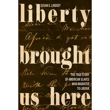 Liberty Brought Us Here: The True Story of American Slaves Who Migrated to Liberia