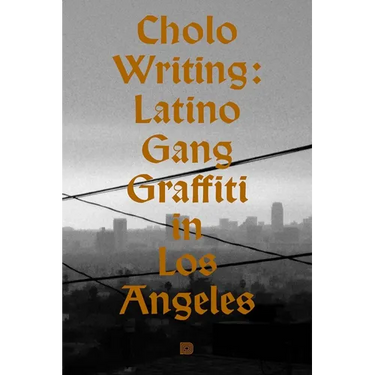 Cholo Writing: Latino Gang Graffiti in Los Angeles: Hardcover Edition