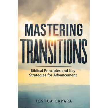 Mastering Transitions: Biblical Principles and Key Strategies for Advancement