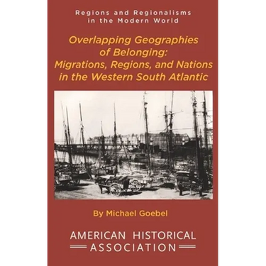 Overlapping Geographies of Belonging: Migrations, Regions, and Nations in the Western South Atlantic
