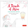 A Touch of Asia Coloring Book: Serenely Elegant Designs from the East (Tear-Out Sheets Let You Share Pages or Frame Your Finished Work)