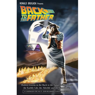 Back to the Father: Hidden lessons in the Back to the Future trilogy about the Earthly Life, the Afterlife and the Eternal Life