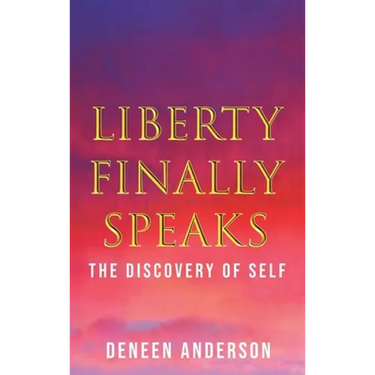 Liberty Finally Speaks: the Discovery of Self: A Collection of Poetic Works