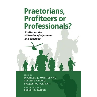 Praetorians, Profiteers or Professionals? Studies on the Militaries of Myanmar and Thailand