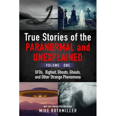 True Stories of the Paranormal and Unexplained. Volume One.: Ufos, Bigfoot, Ghosts, Ghouls and Other Strange Phenomena