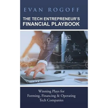 The Tech Entrepreneur's Financial Playbook: Winning Plays for Forming, Financing & Operating Tech Companies