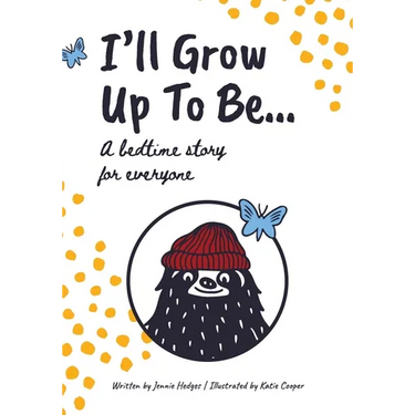 I'll Grow Up To Be...: A bedtime story for everyone