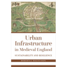 Urban Infrastructure in Medieval England: Sustainability and Resilience