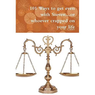 101 Ways to get even with Steven...or whoever crapped on your life
