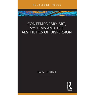 Contemporary Art, Systems and the Aesthetics of Dispersion