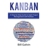 Kanban: A Step-by-Step Guide to Agile Project Management with Kanban: A Step-by-Step Guide to Agile Project Management with Kanban