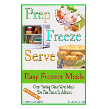 Prep Freeze Serve: Easy Freezer Meals: Great Tasting, Great Value Meals You Can Create in Advance
