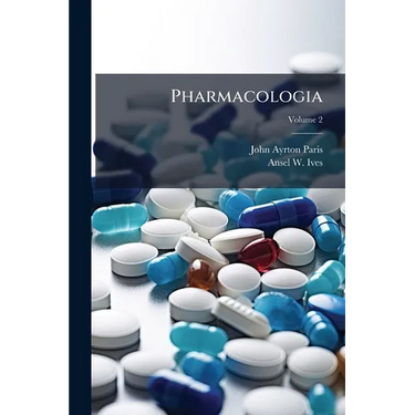 Pharmacologia: Comprehending the Art of Prescribing Upon Fixed and Scientific Principles; Together With the History of Medicinal Substances; Volume 2