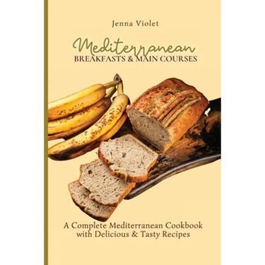 Mediterranean Breakfasts & Main Courses: A Complete Mediterranean Cookbook with Delicious & Tasty Recipes