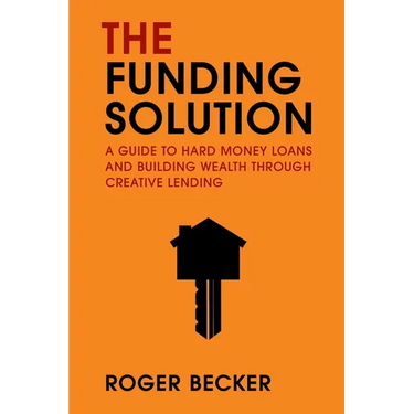 The Funding Solution: A Guide to Hard Money Loans and Building Wealth Through Creative Capital