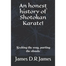 An Honest History of Shotokan Karate!: Seeking the Way, Parting the Clouds!