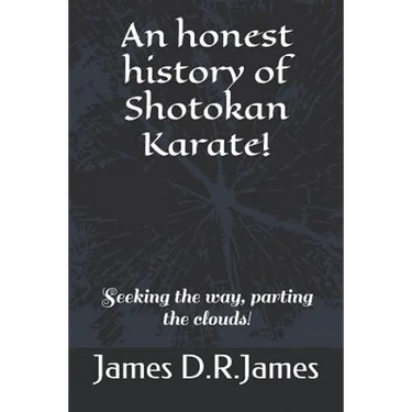 An Honest History of Shotokan Karate!: Seeking the Way, Parting the Clouds!