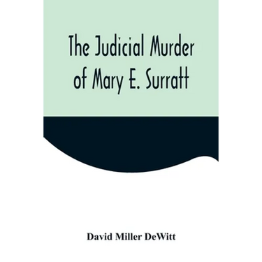The Judicial Murder of Mary E. Surratt