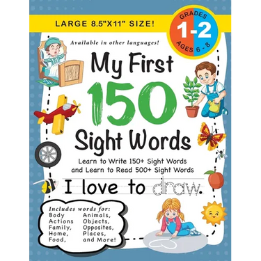 My First 150 Sight Words Workbook: (Ages 6-8) Learn to Write 150 and Read 500 Sight Words (Body, Actions, Family, Food, Opposites, Numbers, Shapes, Jo