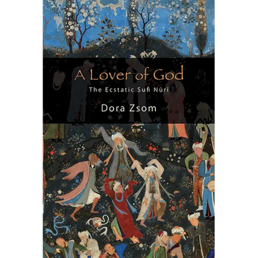 A Lover of God: The Ecstatic Sufi Nūrī