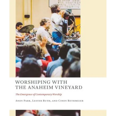 Worshiping with the Anaheim Vineyard: The Emergence of Contemporary Worship