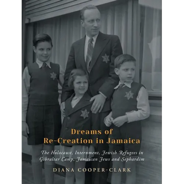 Dreams of Re-Creation in Jamaica: The Holocaust, Internment, Jewish Refugees in Gibraltar Camp, Jamaican Jews and Sephardim