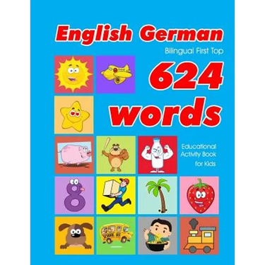 English - German Bilingual First Top 624 Words Educational Activity Book for Kids: Easy vocabulary learning flashcards best for infants babies toddler