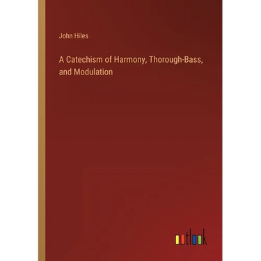 A Catechism of Harmony, Thorough-Bass, and Modulation