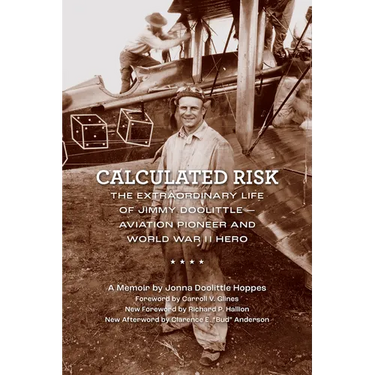 Calculated Risk: The Extraordinary Life of Jimmy Doolittle--Aviation Pioneer and World War II Hero