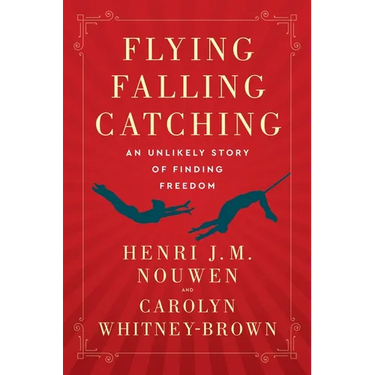 Flying, Falling, Catching: An Unlikely Story of Finding Freedom