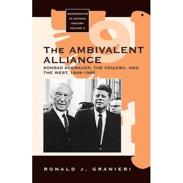 The Ambivalent Alliance: Konrad Adenauer, the Cdu/Csu, and the West, 1949-1966