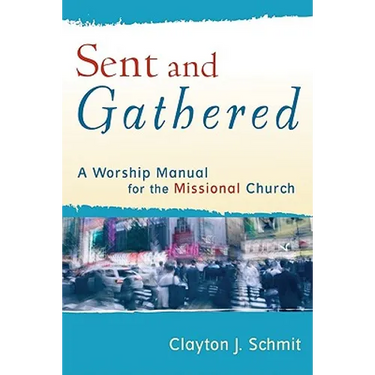 Sent and Gathered: A Worship Manual for the Missional Church