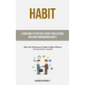 Habit: Learn How to Positively Guide Your Actions with New Empowering Habits (Stop Over thinking and Create a Highly Effective Environment for Yoursel