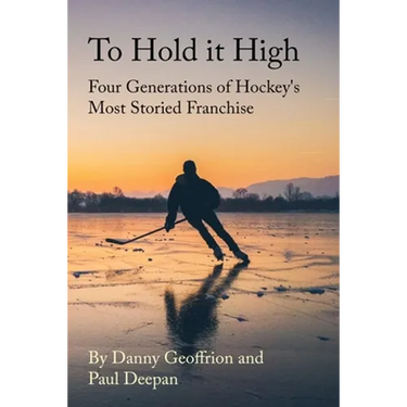 To Hold It High: Four Generations of Hockey's Most Storied Franchise
