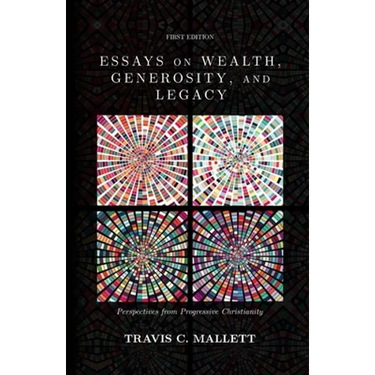 Essays on Wealth, Generosity, and Legacy: Perspectives from Progressive Christianity
