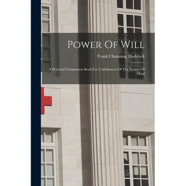 Power Of Will: A Practical Companion Book For Unfoldment Of The Powers Of Mind