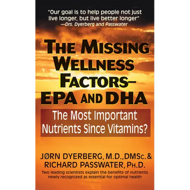 The Missing Wellness Factors: EPA and Dha: The Most Important Nutrients Since Vitamins?