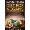 Mediterranean Diet: Mediterranean Diet for Vegans: Delicious Soul Satisfying Mediterranean Vegan Recipes for Weight Loss and a Healthy Lifestyle